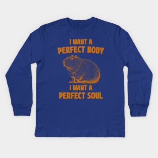 Capybara I Want A Perfect Body I Want A Perfect Soul Meme Kids Long Sleeve T-Shirt